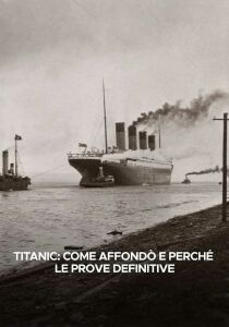 Titanic come affondò e perché: Le prove definitive streaming
